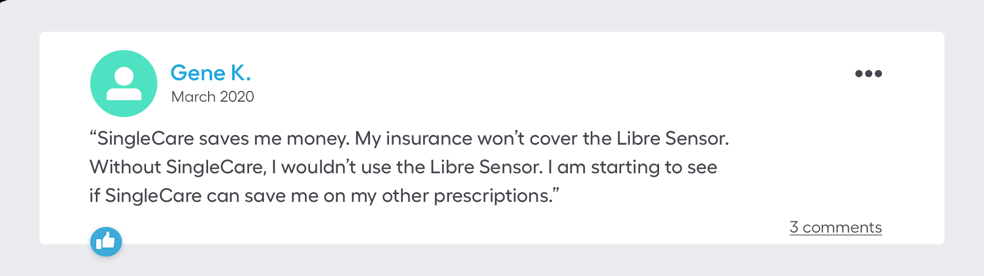 SingleCare saves me money. My insurance won’t cover the Libre Sensor. Without SingleCare, I wouldn’t use the Libre Sensor. I am starting to see if SingleCare can save me on my other prescriptions.