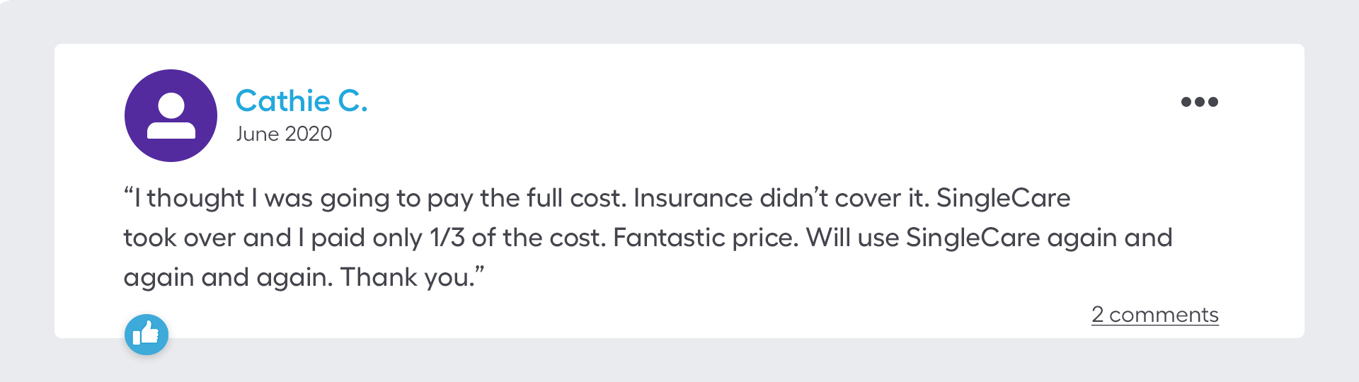 I thought I was going to pay the full cost. Insurance didn’t cover it. SingleCare took over and I paid only 1/3 of the cost. Fantastic price. Will use SingleCare again and again and again. Thank you.