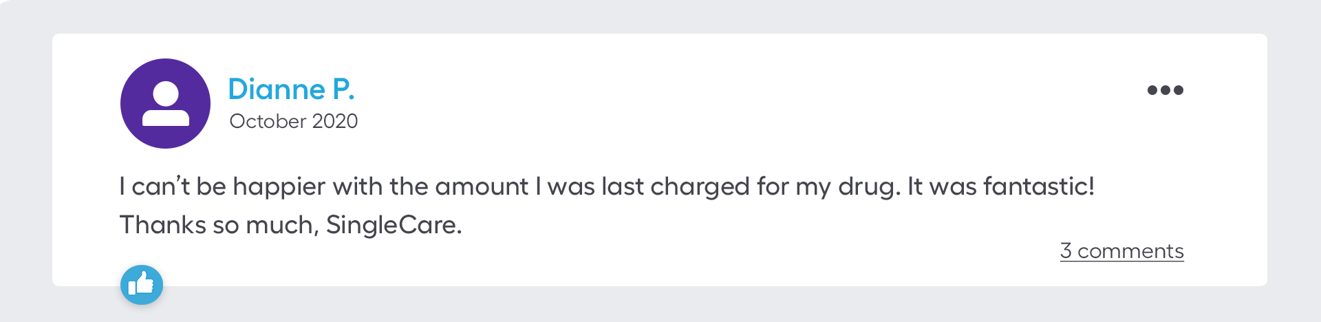 I can't be happier with the amount I was last charged for my drug. It was fantastic! Thanks so much, SingleCare.