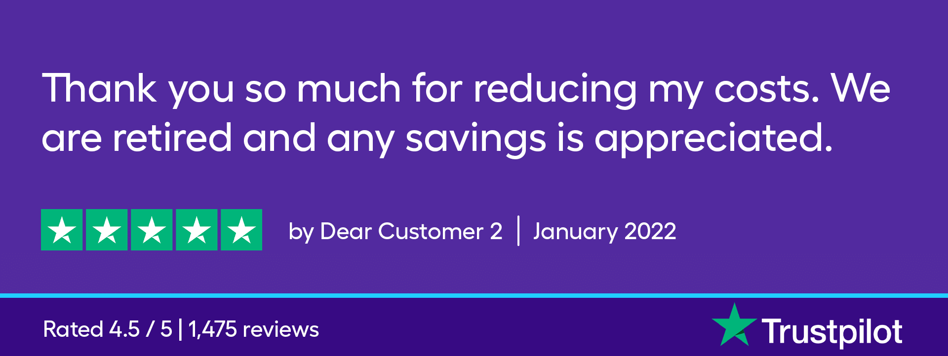 Thank you so much for reducing my costs. We are retired and any savings is appreciated.