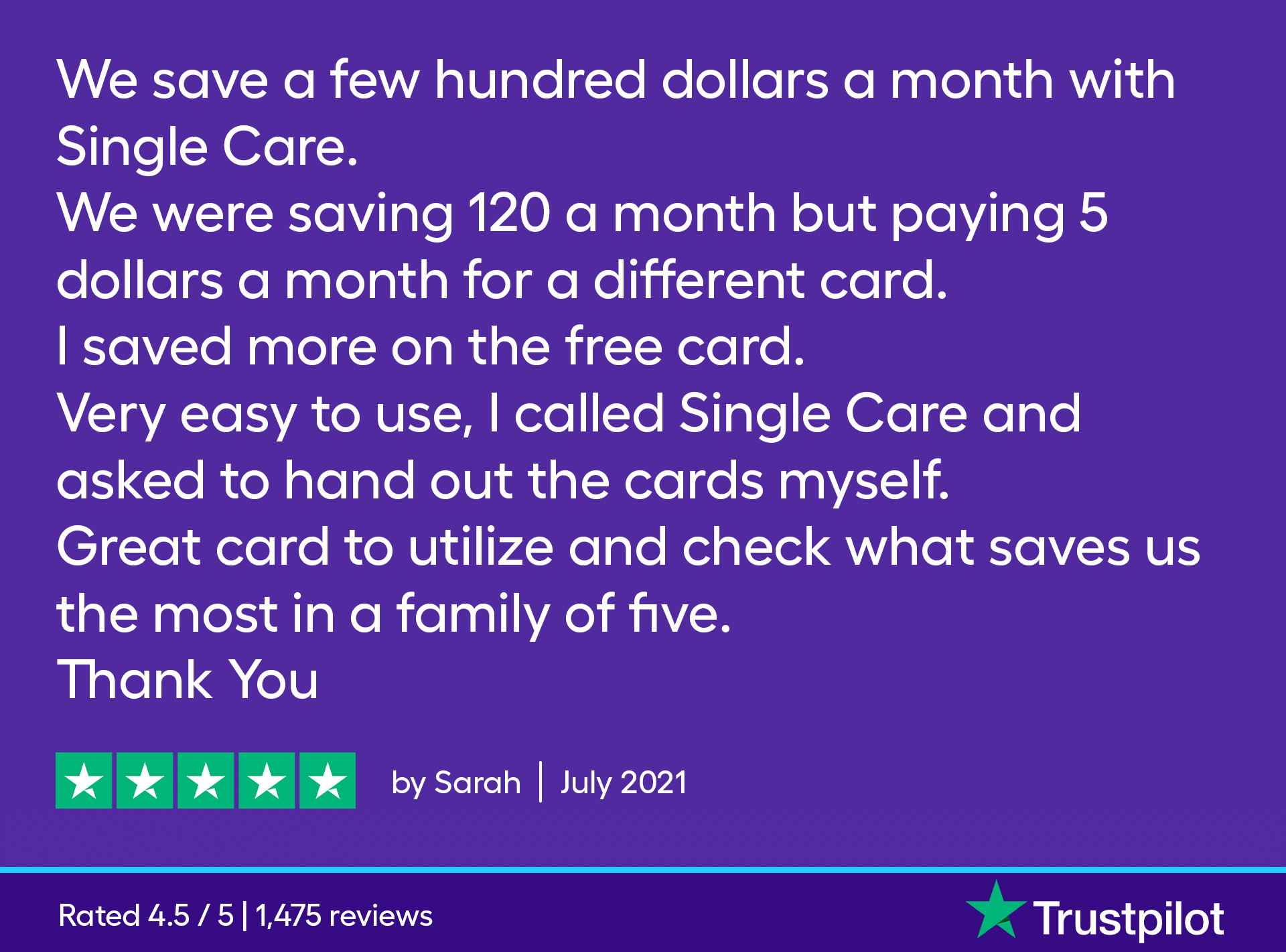 We save a few hundred dollars a month with SingleCare. We were saving $120/month, but paying$5/month for a different card. I save more with this free card. It’s very easy to use. I even called SingleCare and asked to hand out the cards myself. Great card to check which pharmacy saves us the most for a family of five. Thank you!