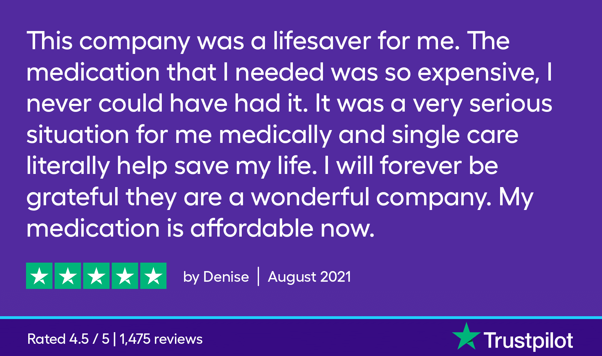 This company was a lifesaver for me. The medication that I needed was so expensive, I never could have had it. It was a very serious situation for me medically and SingleCare literally help save my life. I will forever be grateful, they are wonderful company. My medication is affordable now.