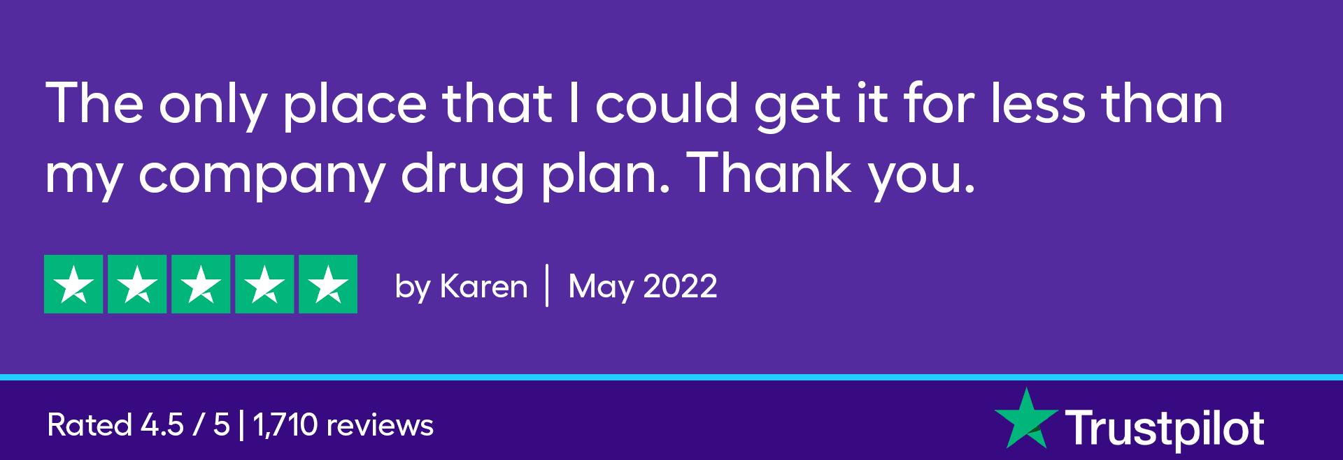 The only place that I could get it for less than my company drug plan. Thank you.