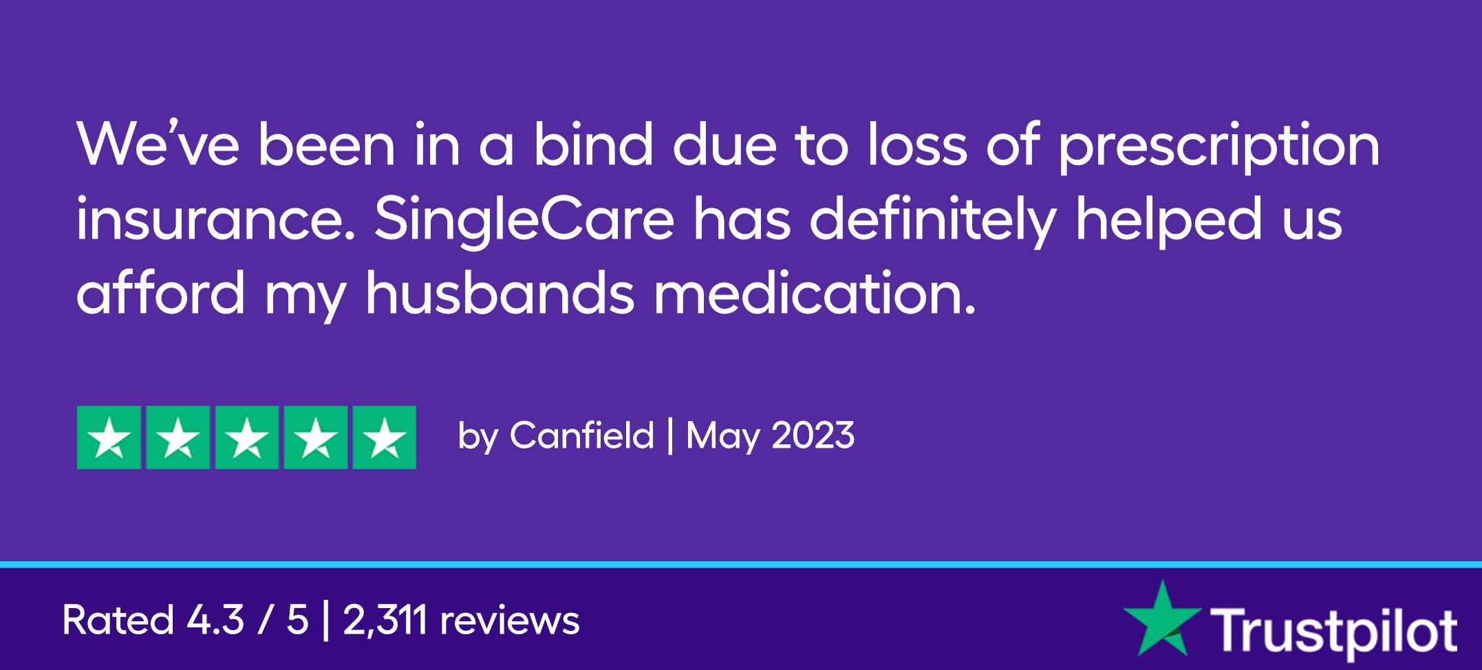 We’ve been in a bind due to loss of prescription insurance. SingleCare has definitely helped us afford my husbands medication.