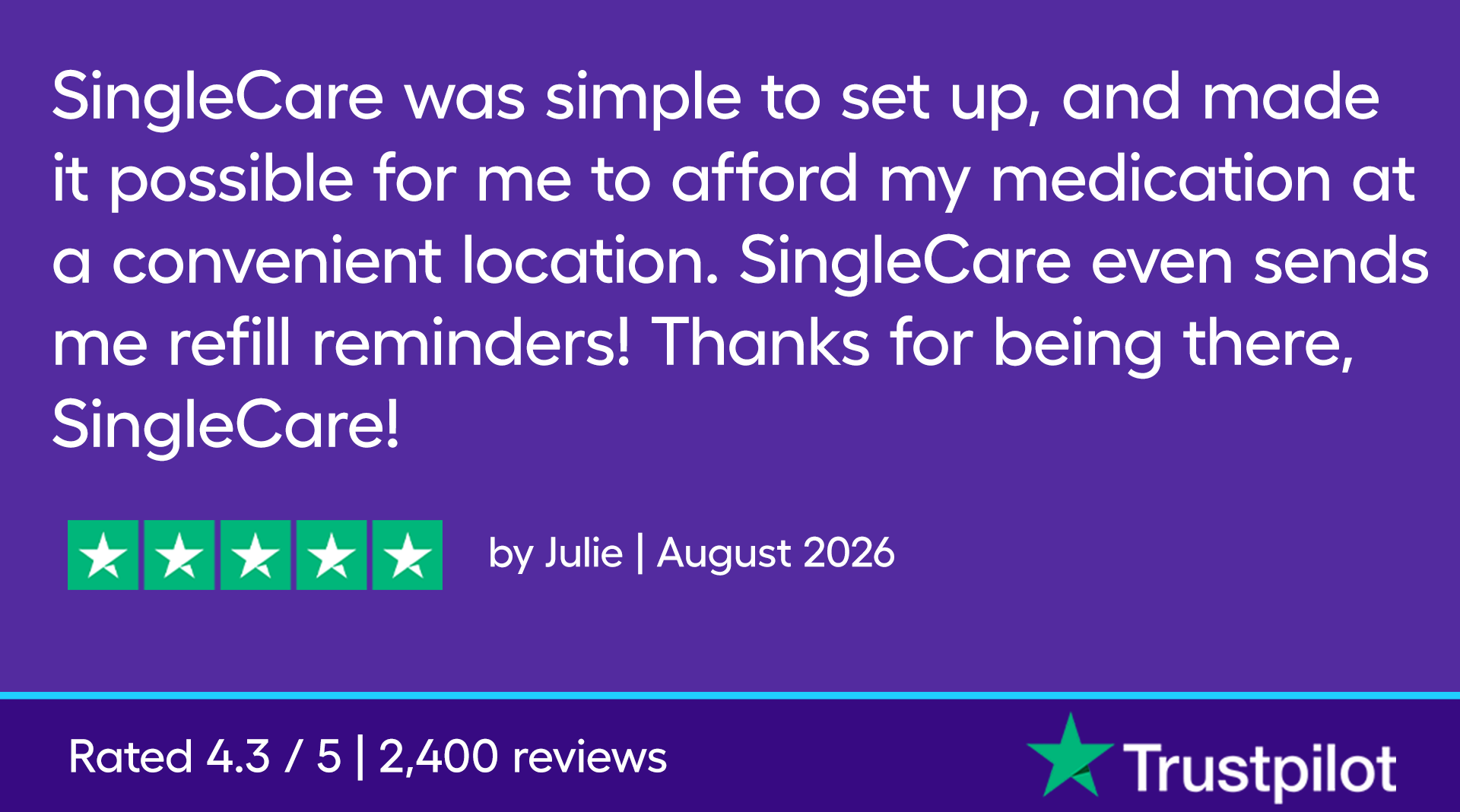 SingleCare was simple to set up, and made it possible for me to afford my medication at a convenient location. SingleCare even sends me refill reminders! Thanks for being there, SingleCare!