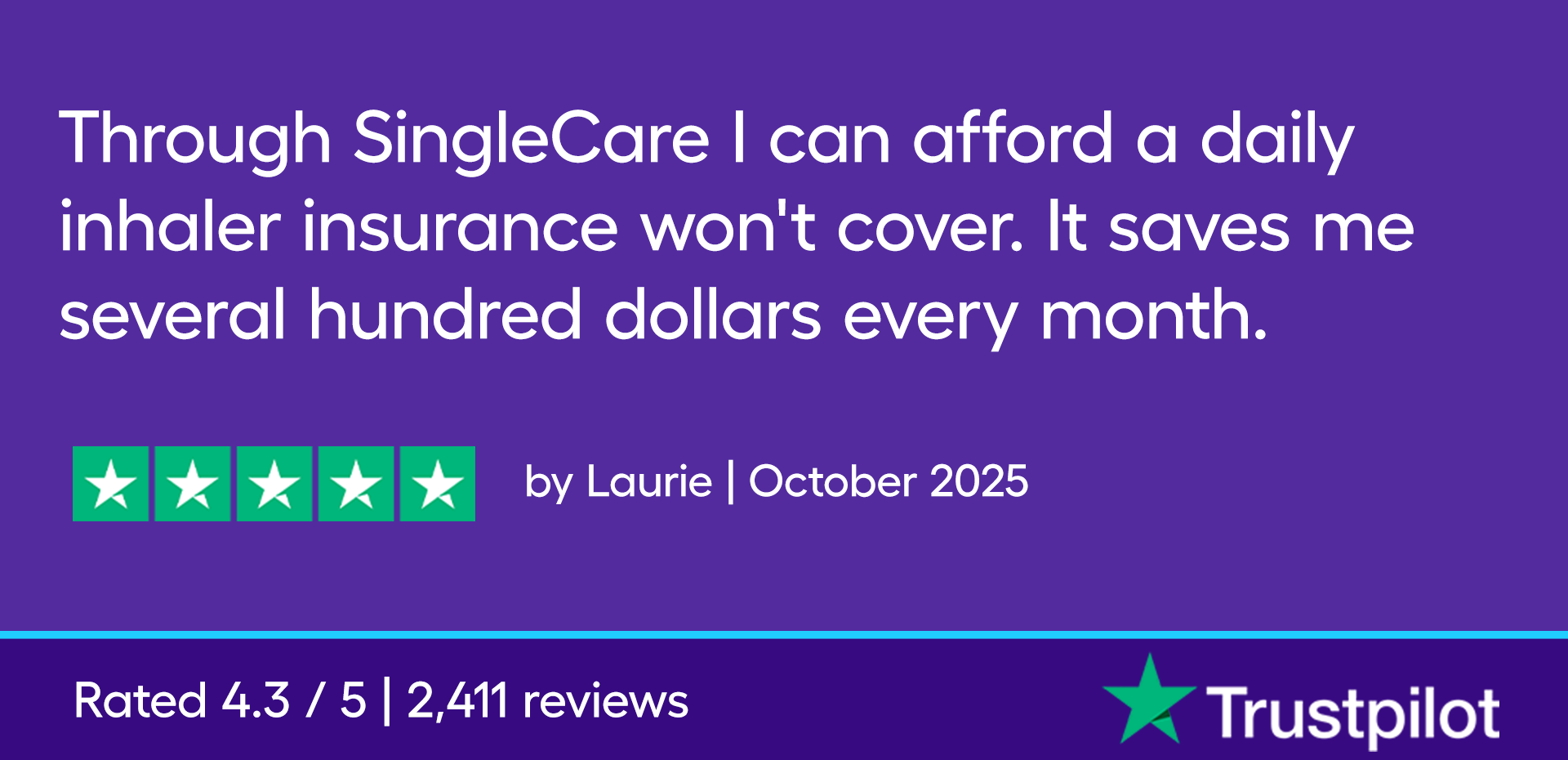 Through SingleCare I can afford a daily inhaler insurance won't cover. It saves me several hundred dollars every month.